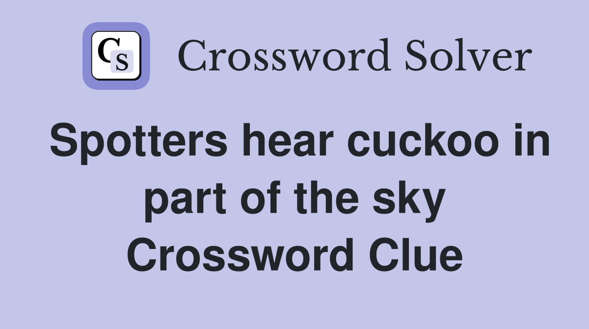 Spotters hear cuckoo in part of the sky Crossword Clue Answers